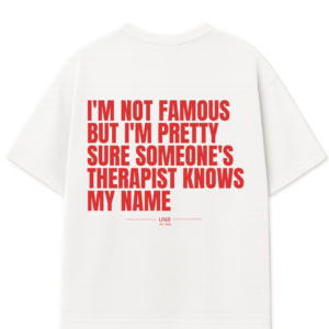 I'm Not Famous, But You'll Remember the Tee.