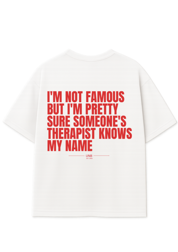 I'm Not Famous, But You'll Remember the Tee.